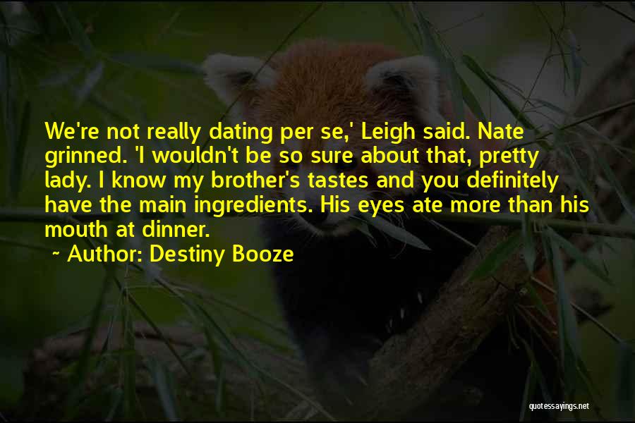 Destiny Booze Quotes: We're Not Really Dating Per Se,' Leigh Said. Nate Grinned. 'i Wouldn't Be So Sure About That, Pretty Lady. I