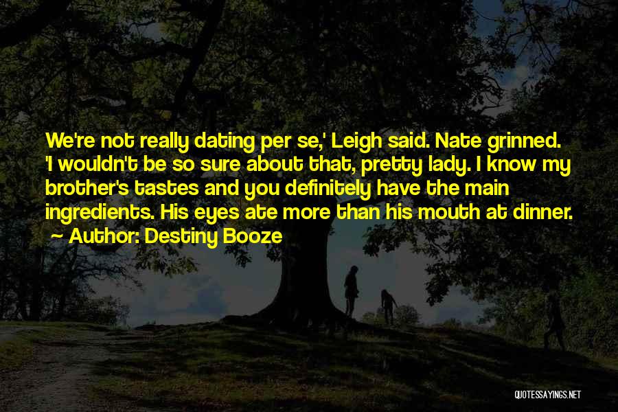 Destiny Booze Quotes: We're Not Really Dating Per Se,' Leigh Said. Nate Grinned. 'i Wouldn't Be So Sure About That, Pretty Lady. I