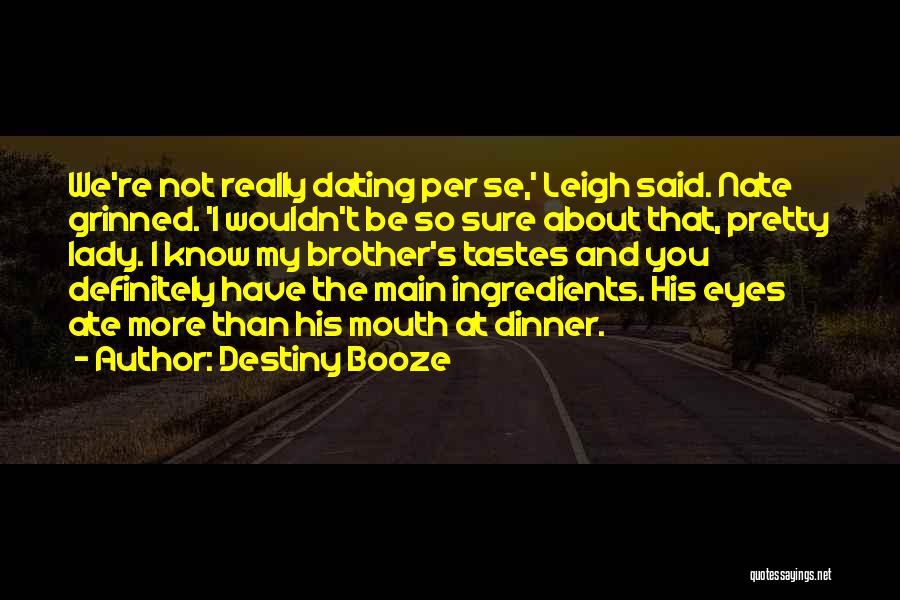 Destiny Booze Quotes: We're Not Really Dating Per Se,' Leigh Said. Nate Grinned. 'i Wouldn't Be So Sure About That, Pretty Lady. I