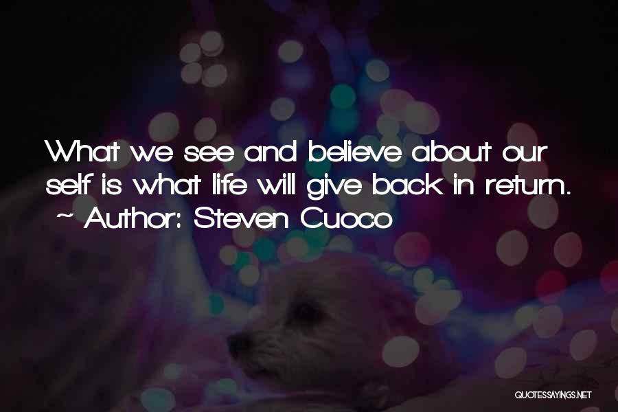 Steven Cuoco Quotes: What We See And Believe About Our Self Is What Life Will Give Back In Return.