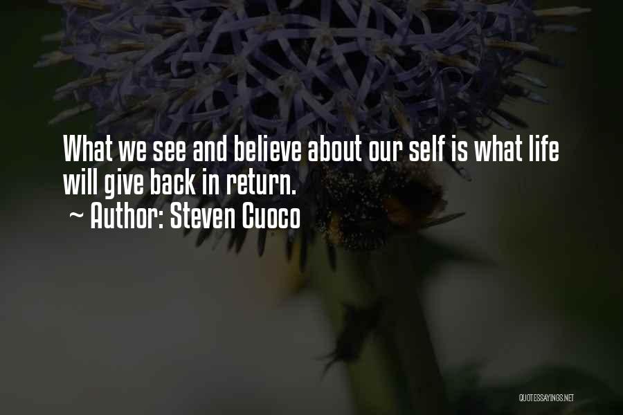 Steven Cuoco Quotes: What We See And Believe About Our Self Is What Life Will Give Back In Return.