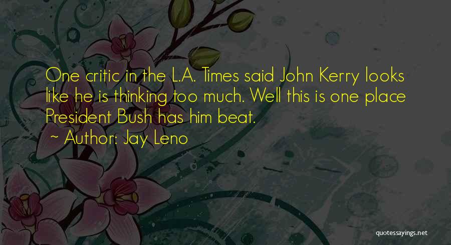 Jay Leno Quotes: One Critic In The L.a. Times Said John Kerry Looks Like He Is Thinking Too Much. Well This Is One