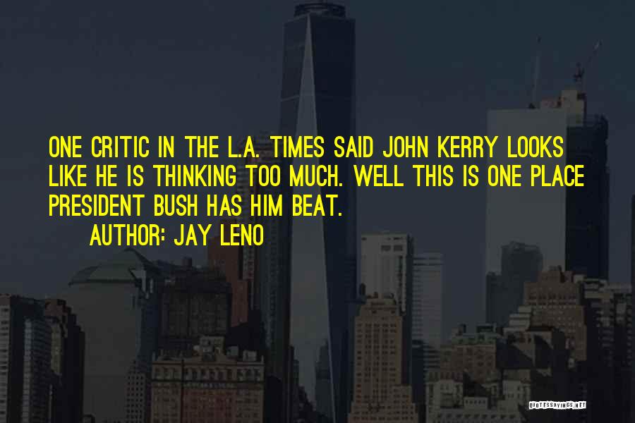 Jay Leno Quotes: One Critic In The L.a. Times Said John Kerry Looks Like He Is Thinking Too Much. Well This Is One