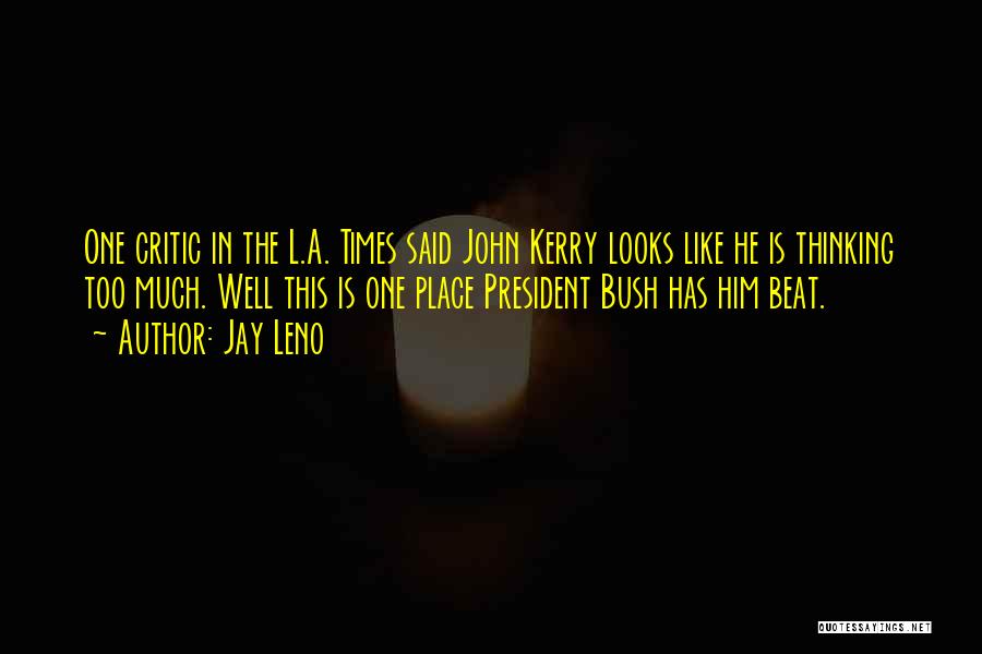 Jay Leno Quotes: One Critic In The L.a. Times Said John Kerry Looks Like He Is Thinking Too Much. Well This Is One