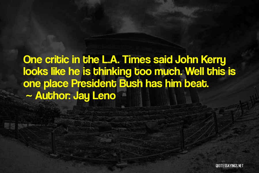 Jay Leno Quotes: One Critic In The L.a. Times Said John Kerry Looks Like He Is Thinking Too Much. Well This Is One