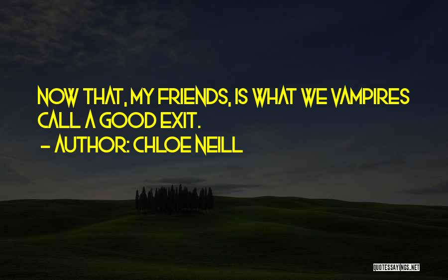 Chloe Neill Quotes: Now That, My Friends, Is What We Vampires Call A Good Exit.