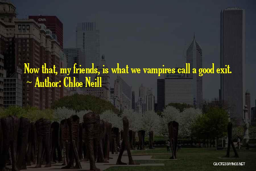 Chloe Neill Quotes: Now That, My Friends, Is What We Vampires Call A Good Exit.