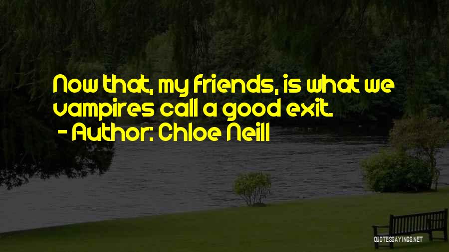 Chloe Neill Quotes: Now That, My Friends, Is What We Vampires Call A Good Exit.