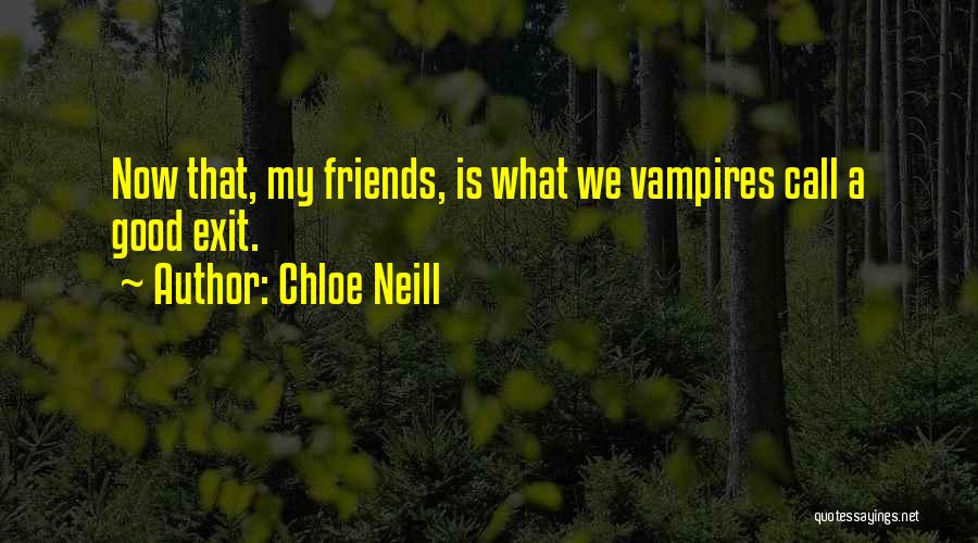 Chloe Neill Quotes: Now That, My Friends, Is What We Vampires Call A Good Exit.