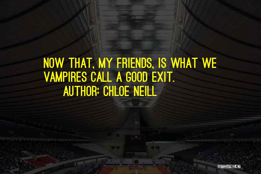 Chloe Neill Quotes: Now That, My Friends, Is What We Vampires Call A Good Exit.