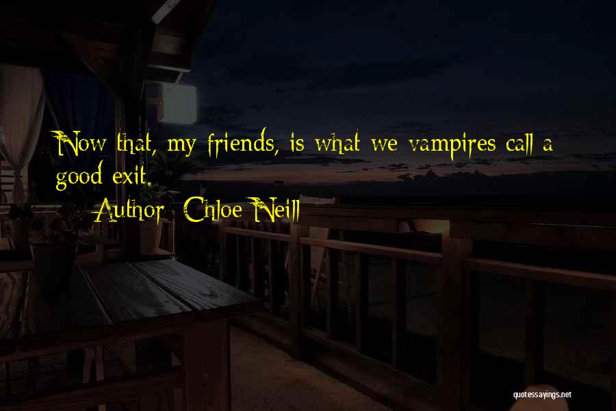 Chloe Neill Quotes: Now That, My Friends, Is What We Vampires Call A Good Exit.