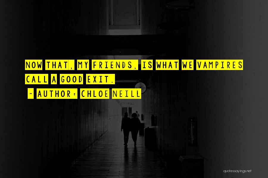 Chloe Neill Quotes: Now That, My Friends, Is What We Vampires Call A Good Exit.