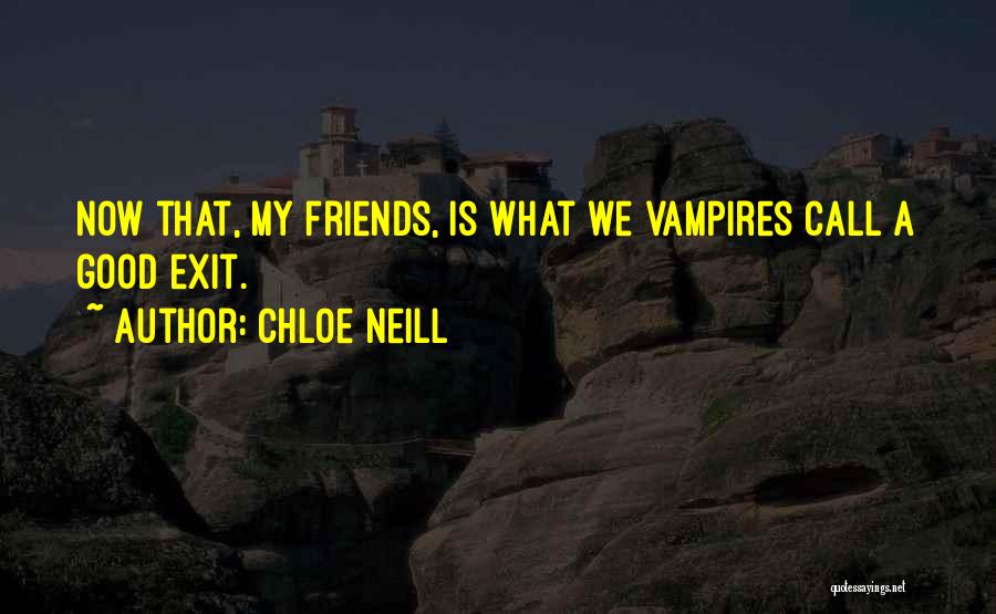 Chloe Neill Quotes: Now That, My Friends, Is What We Vampires Call A Good Exit.