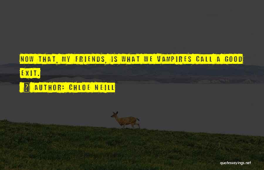 Chloe Neill Quotes: Now That, My Friends, Is What We Vampires Call A Good Exit.