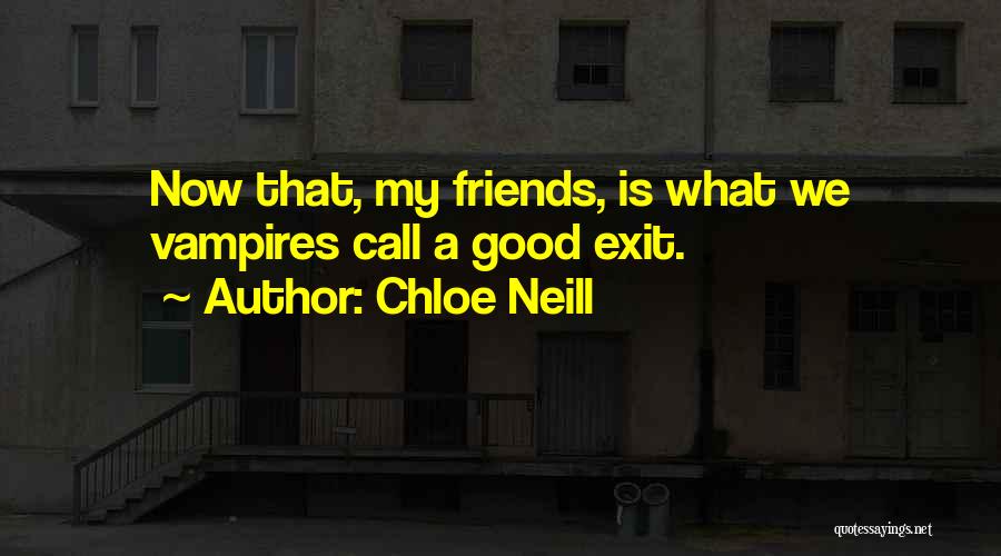 Chloe Neill Quotes: Now That, My Friends, Is What We Vampires Call A Good Exit.