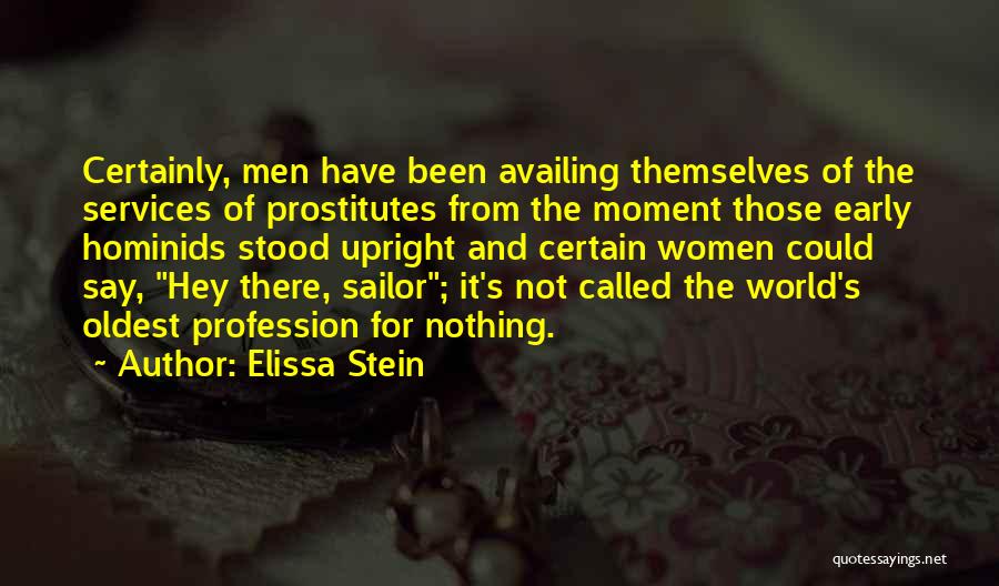 Elissa Stein Quotes: Certainly, Men Have Been Availing Themselves Of The Services Of Prostitutes From The Moment Those Early Hominids Stood Upright And