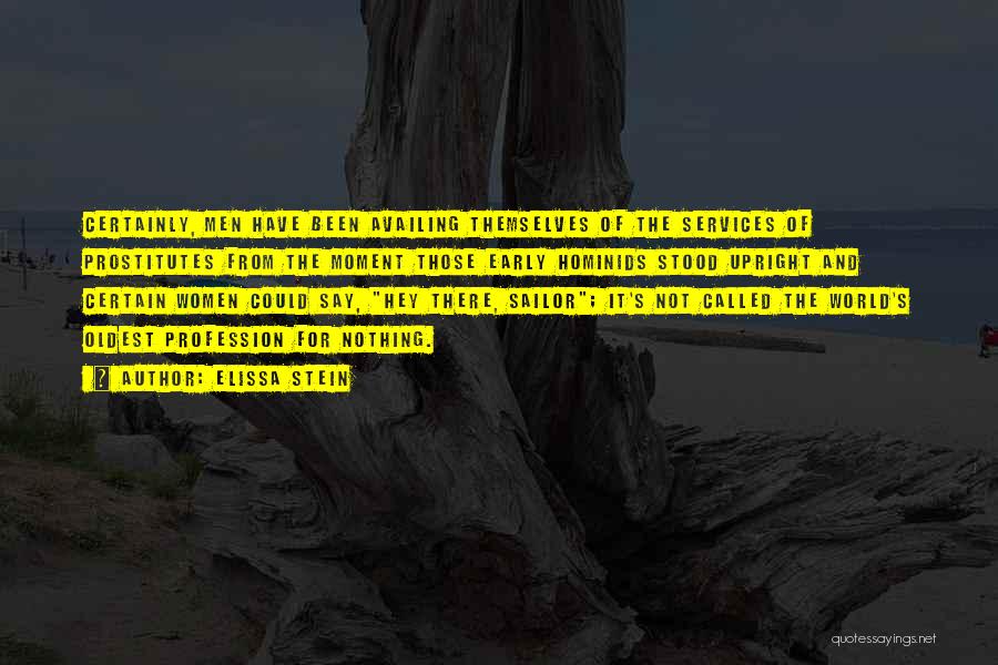 Elissa Stein Quotes: Certainly, Men Have Been Availing Themselves Of The Services Of Prostitutes From The Moment Those Early Hominids Stood Upright And