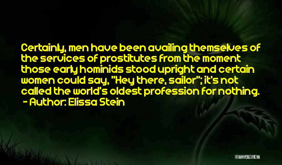 Elissa Stein Quotes: Certainly, Men Have Been Availing Themselves Of The Services Of Prostitutes From The Moment Those Early Hominids Stood Upright And