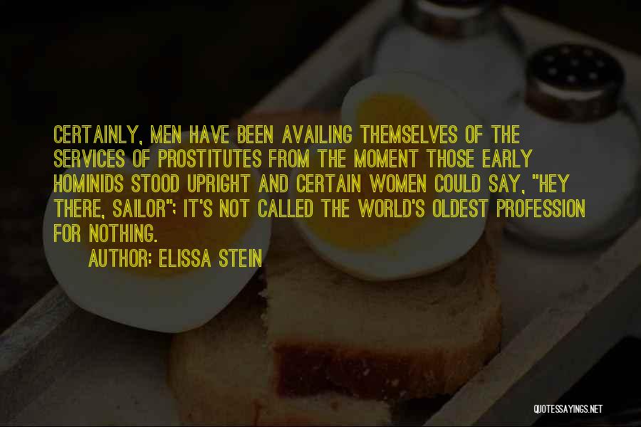 Elissa Stein Quotes: Certainly, Men Have Been Availing Themselves Of The Services Of Prostitutes From The Moment Those Early Hominids Stood Upright And