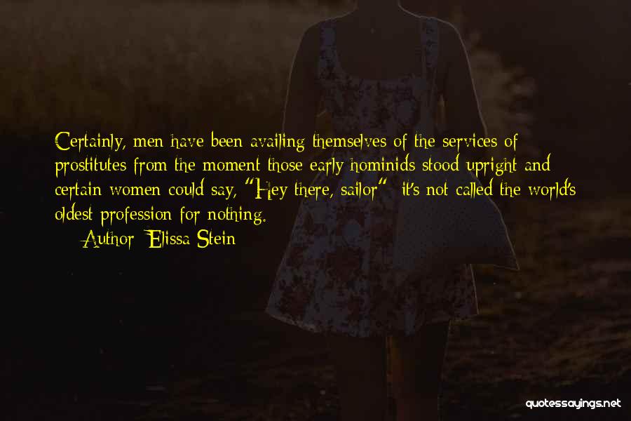 Elissa Stein Quotes: Certainly, Men Have Been Availing Themselves Of The Services Of Prostitutes From The Moment Those Early Hominids Stood Upright And