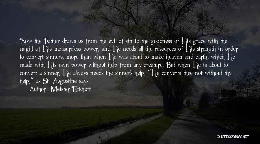 Meister Eckhart Quotes: Now The Father Draws Us From The Evil Of Sin To The Goodness Of His Grace With The Might Of