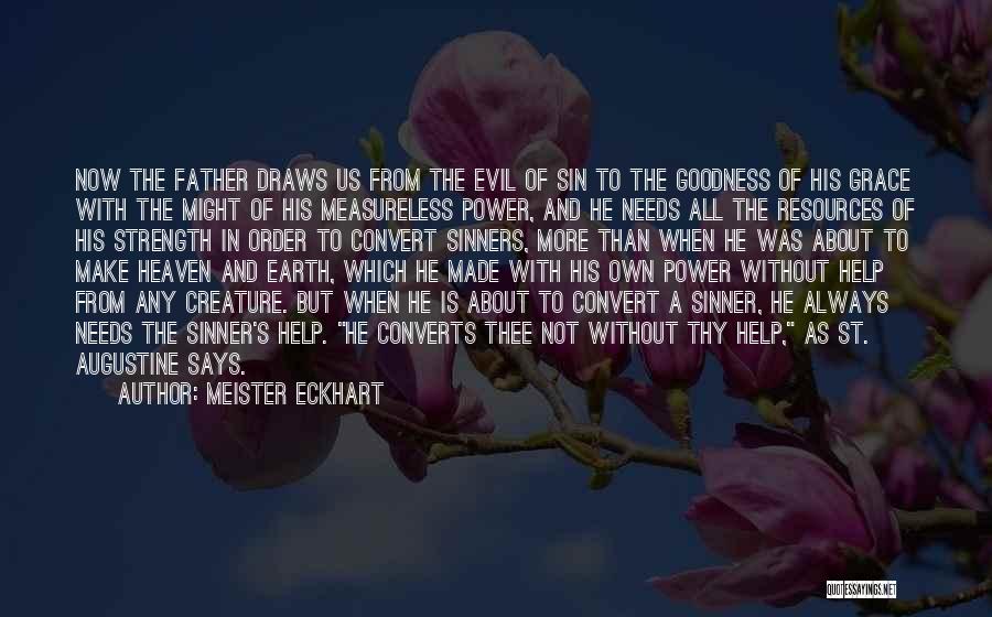 Meister Eckhart Quotes: Now The Father Draws Us From The Evil Of Sin To The Goodness Of His Grace With The Might Of