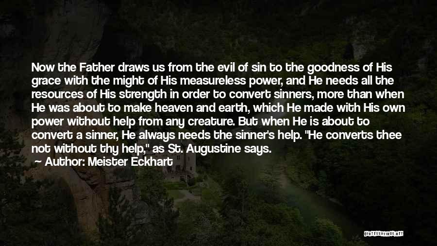 Meister Eckhart Quotes: Now The Father Draws Us From The Evil Of Sin To The Goodness Of His Grace With The Might Of