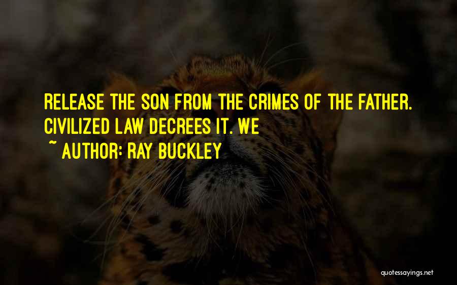 Ray Buckley Quotes: Release The Son From The Crimes Of The Father. Civilized Law Decrees It. We