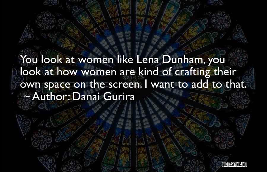 Danai Gurira Quotes: You Look At Women Like Lena Dunham, You Look At How Women Are Kind Of Crafting Their Own Space On