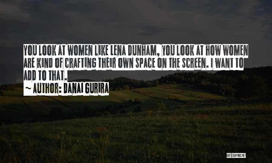 Danai Gurira Quotes: You Look At Women Like Lena Dunham, You Look At How Women Are Kind Of Crafting Their Own Space On