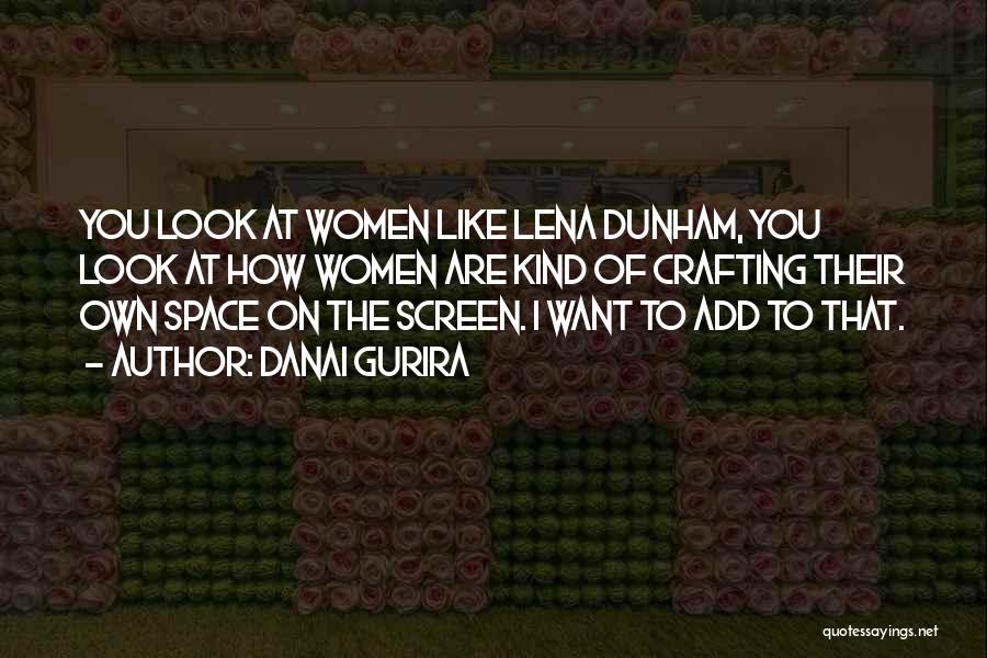 Danai Gurira Quotes: You Look At Women Like Lena Dunham, You Look At How Women Are Kind Of Crafting Their Own Space On