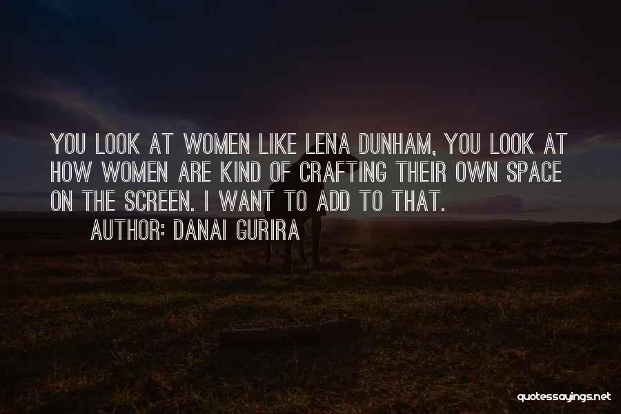 Danai Gurira Quotes: You Look At Women Like Lena Dunham, You Look At How Women Are Kind Of Crafting Their Own Space On