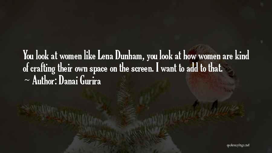 Danai Gurira Quotes: You Look At Women Like Lena Dunham, You Look At How Women Are Kind Of Crafting Their Own Space On