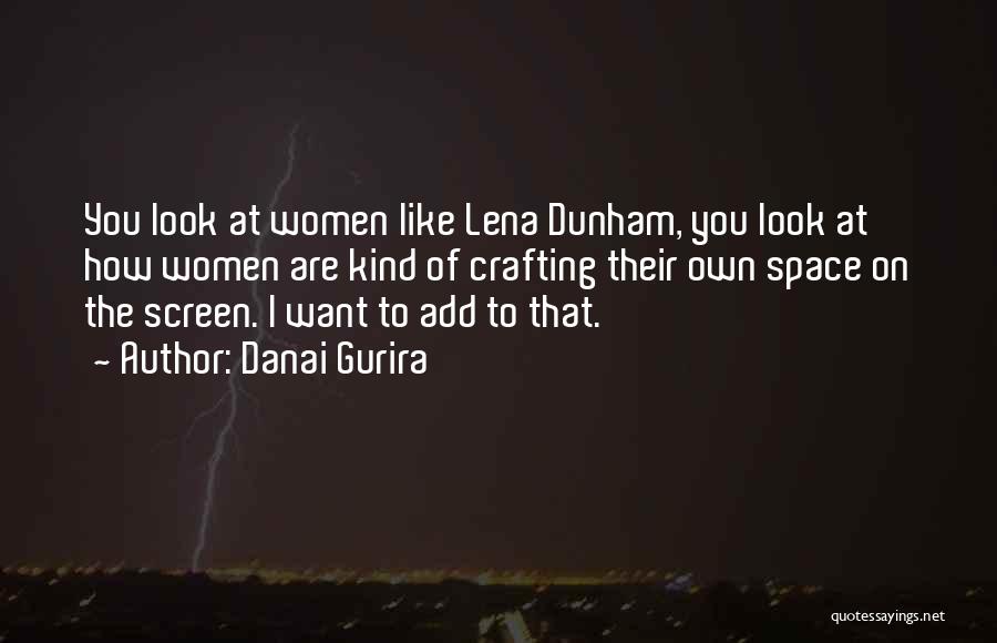 Danai Gurira Quotes: You Look At Women Like Lena Dunham, You Look At How Women Are Kind Of Crafting Their Own Space On
