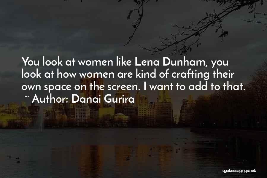 Danai Gurira Quotes: You Look At Women Like Lena Dunham, You Look At How Women Are Kind Of Crafting Their Own Space On