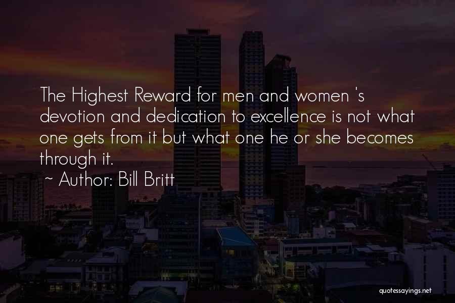 Bill Britt Quotes: The Highest Reward For Men And Women 's Devotion And Dedication To Excellence Is Not What One Gets From It