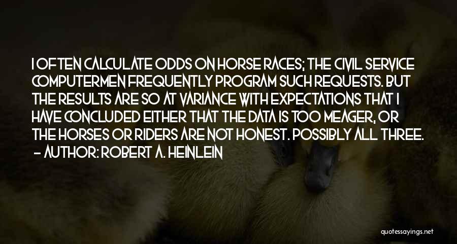 Robert A. Heinlein Quotes: I Often Calculate Odds On Horse Races; The Civil Service Computermen Frequently Program Such Requests. But The Results Are So