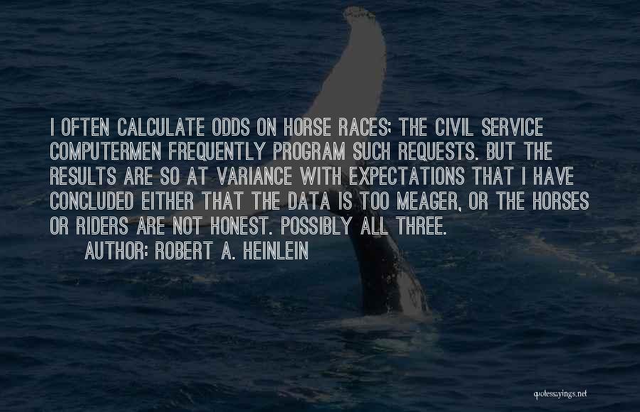 Robert A. Heinlein Quotes: I Often Calculate Odds On Horse Races; The Civil Service Computermen Frequently Program Such Requests. But The Results Are So