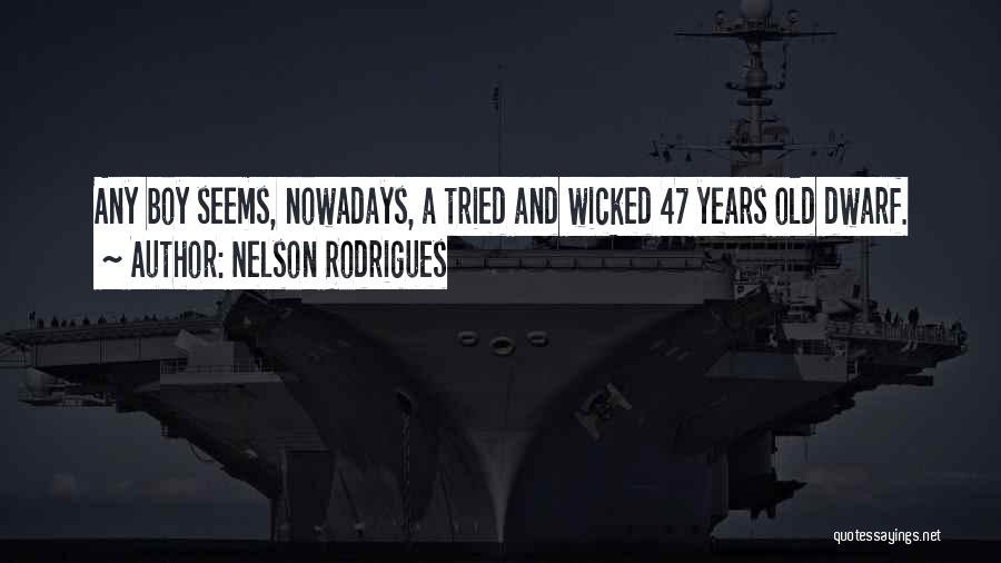 Nelson Rodrigues Quotes: Any Boy Seems, Nowadays, A Tried And Wicked 47 Years Old Dwarf.