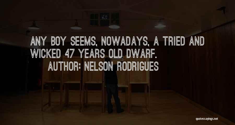 Nelson Rodrigues Quotes: Any Boy Seems, Nowadays, A Tried And Wicked 47 Years Old Dwarf.