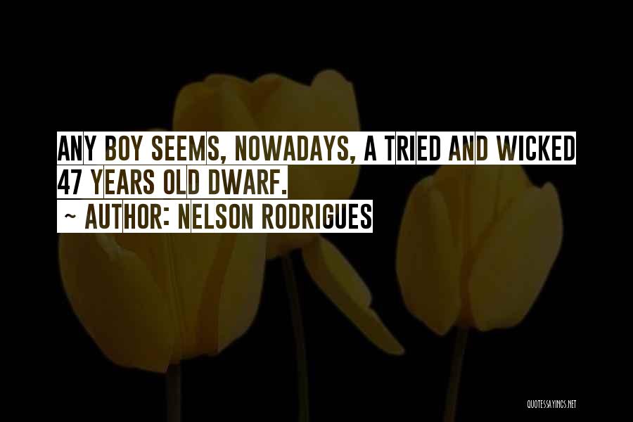 Nelson Rodrigues Quotes: Any Boy Seems, Nowadays, A Tried And Wicked 47 Years Old Dwarf.
