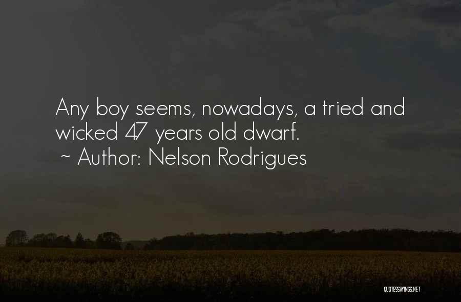 Nelson Rodrigues Quotes: Any Boy Seems, Nowadays, A Tried And Wicked 47 Years Old Dwarf.