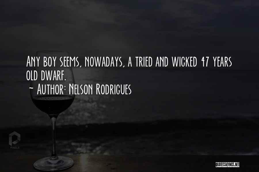 Nelson Rodrigues Quotes: Any Boy Seems, Nowadays, A Tried And Wicked 47 Years Old Dwarf.