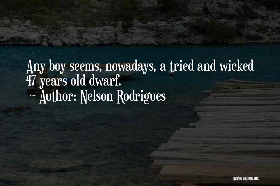 Nelson Rodrigues Quotes: Any Boy Seems, Nowadays, A Tried And Wicked 47 Years Old Dwarf.