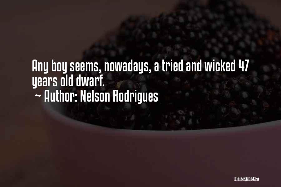 Nelson Rodrigues Quotes: Any Boy Seems, Nowadays, A Tried And Wicked 47 Years Old Dwarf.