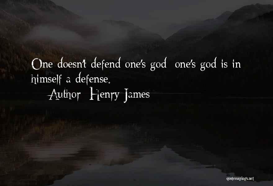 Henry James Quotes: One Doesn't Defend One's God; One's God Is In Himself A Defense.