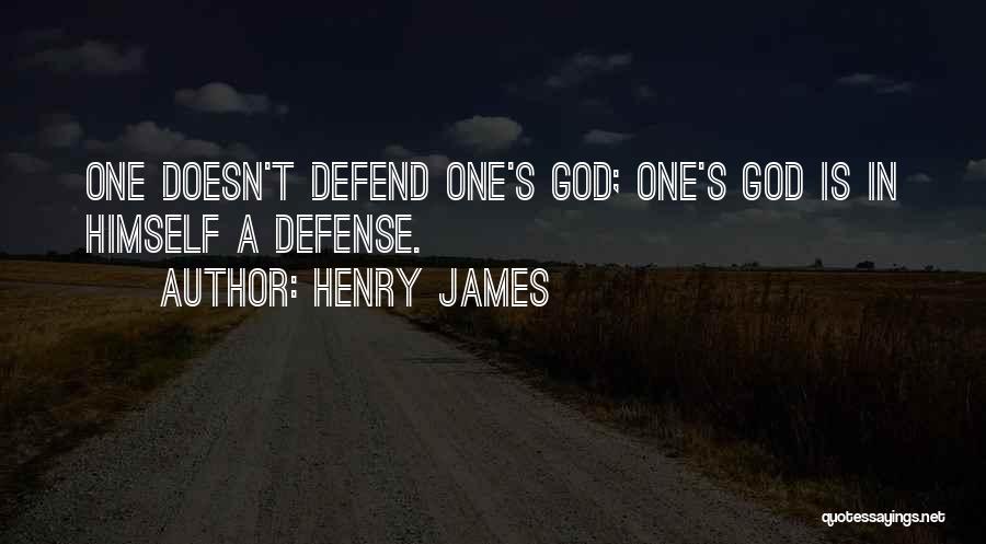 Henry James Quotes: One Doesn't Defend One's God; One's God Is In Himself A Defense.