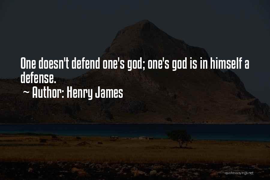 Henry James Quotes: One Doesn't Defend One's God; One's God Is In Himself A Defense.