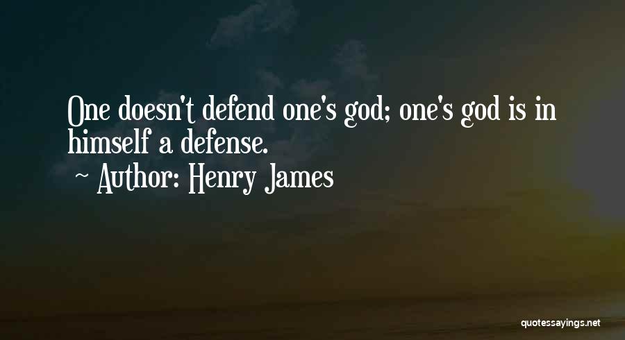 Henry James Quotes: One Doesn't Defend One's God; One's God Is In Himself A Defense.