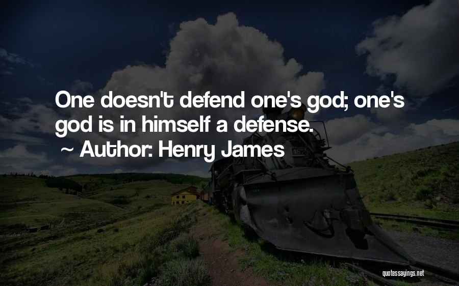 Henry James Quotes: One Doesn't Defend One's God; One's God Is In Himself A Defense.